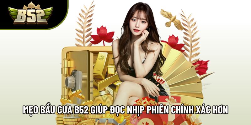 Mẹo bầu cua B52 giúp đọc nhịp phiên chính xác hơn Mẹo bầu cua B52 giúp đọc nhịp phiên chính xác hơn