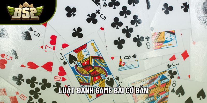 Luật đánh game bài cơ bản Luật đánh game bài cơ bản
