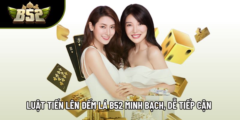 Luật tiến lên đếm lá B52 minh bạch, dễ tiếp cận từng ván Luật tiến lên đếm lá B52 minh bạch, dễ tiếp cận từng ván