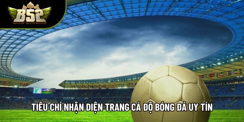 Tiêu chí nhận diện trang cá độ bóng đá uy tín Tiêu chí nhận diện trang cá độ bóng đá uy tín
